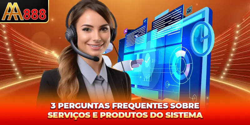 3 perguntas frequentes sobre serviços e produtos do sistema