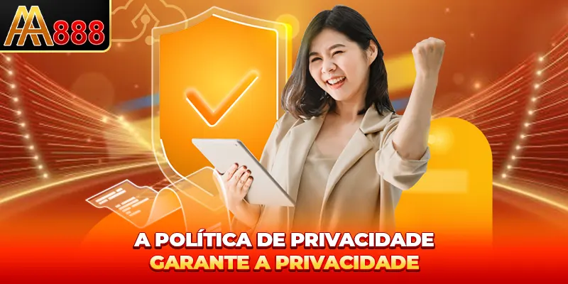 A Política de Privacidade garante a privacidade