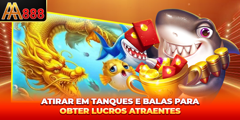Atirar em tanques e balas para obter lucros atraentes